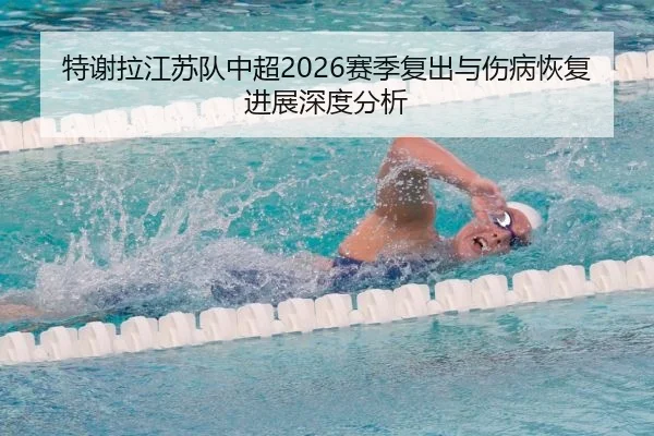 特谢拉江苏队中超2026赛季复出与伤病恢复进展深度分析