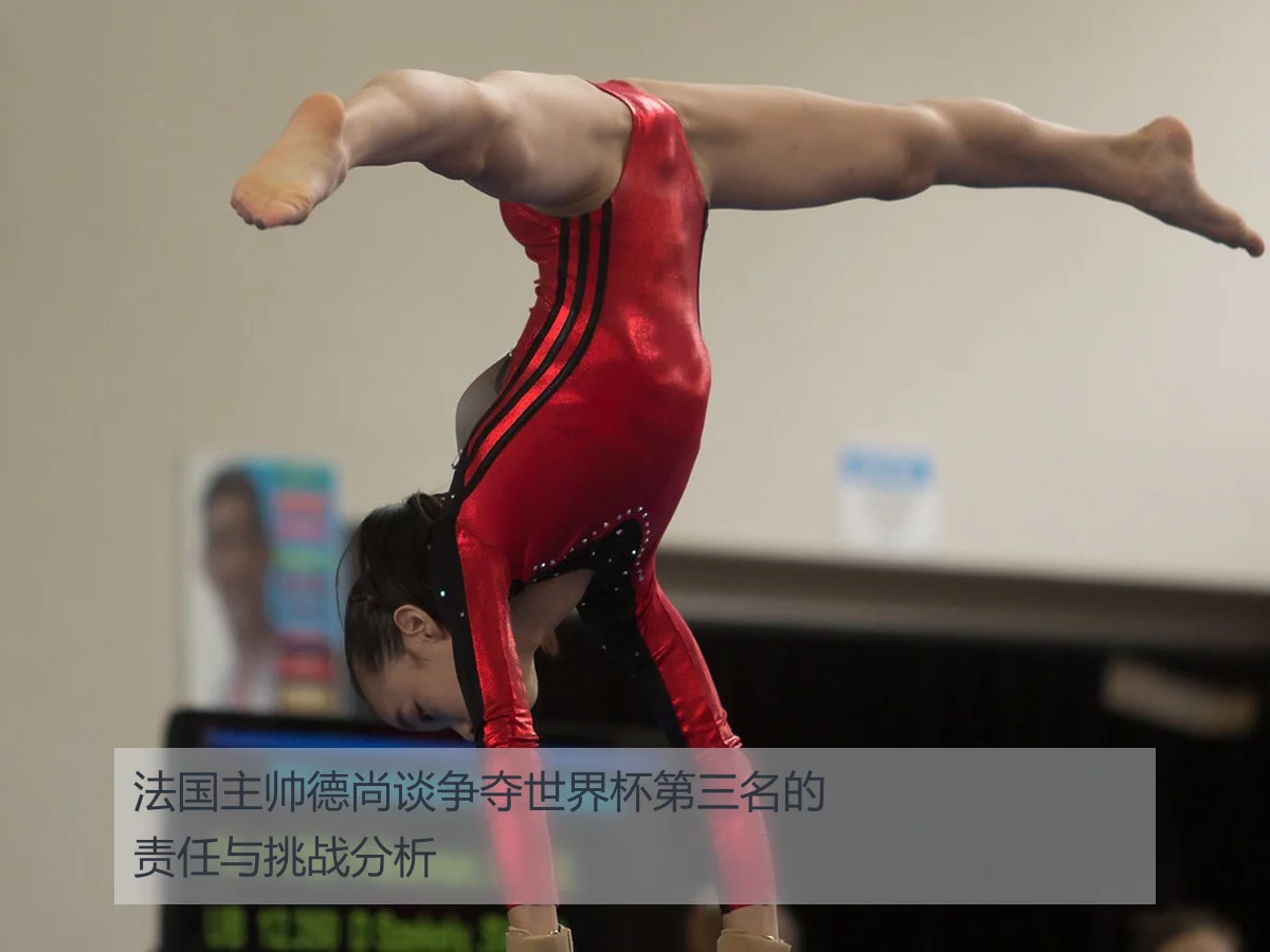 法国主帅德尚谈争夺世界杯第三名的责任与挑战分析